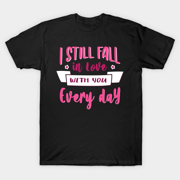 I still fall in love with you every day- valentines day big text T-Shirt by Frispa